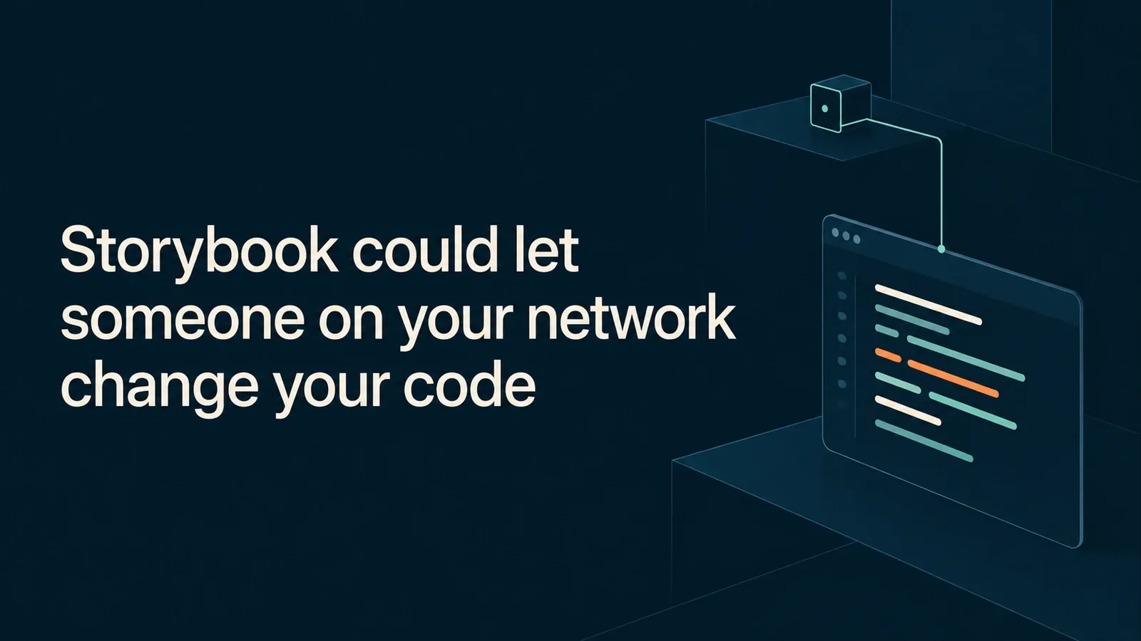 Storybook could let someone on your network change your code. A network connection reaches a code editor and changes a highlighted line.